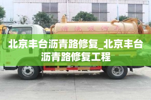 北京丰台沥青路修复_北京丰台沥青路修复工程