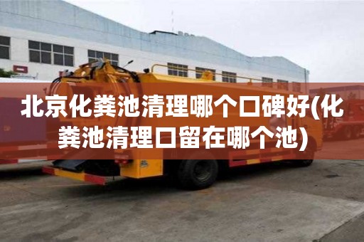 北京化粪池清理哪个口碑好(化粪池清理口留在哪个池)