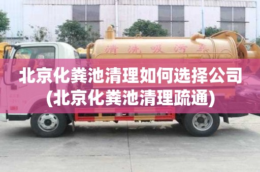 北京化粪池清理如何选择公司(北京化粪池清理疏通)
