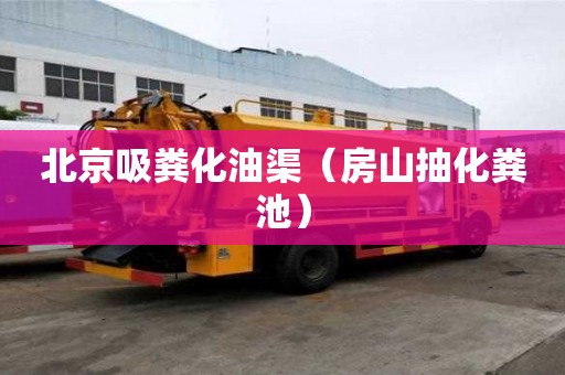 北京吸粪化油渠（房山抽化粪池）