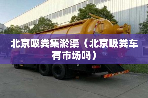 北京吸粪集淤渠（北京吸粪车有市场吗）