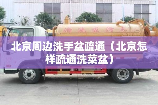 北京周边洗手盆疏通（北京怎样疏通洗菜盆）