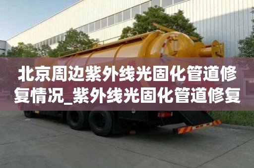 北京周边紫外线光固化管道修复情况_紫外线光固化管道修复价格