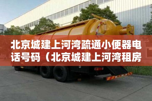 北京城建上河湾疏通小便器电话号码（北京城建上河湾租房）