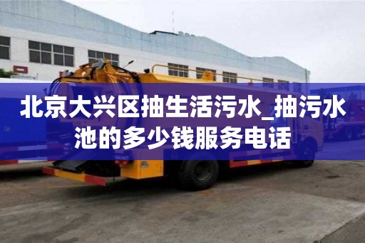 北京大兴区抽生活污水_抽污水池的多少钱服务电话