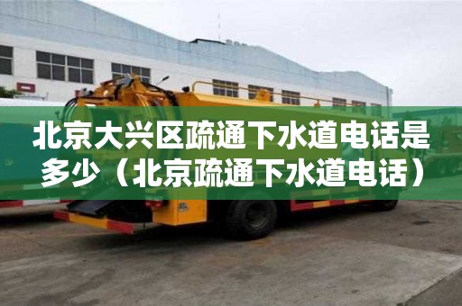 北京大兴区疏通下水道电话是多少(北京疏通下水道电话) 北京大兴区疏通下水道电话是多少(北京疏通下水道电话)