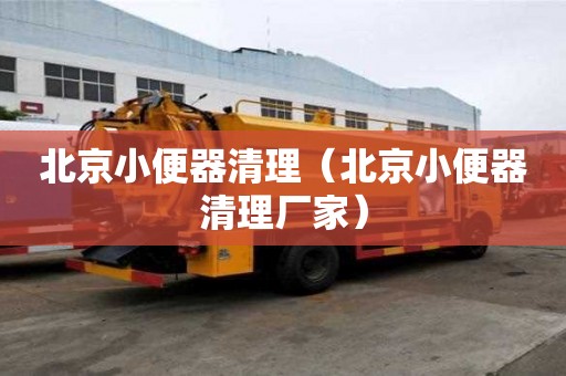 北京小便器清理（北京小便器清理厂家）