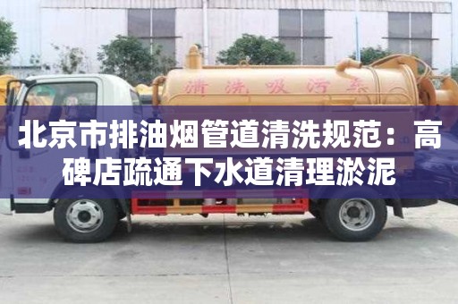 北京市排油烟管道清洗规范：高碑店疏通下水道清理淤泥