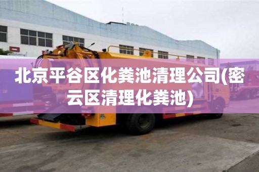北京平谷区化粪池清理公司(密云区清理化粪池) 北京平谷区化粪池清理公司(密云区清理化粪池)