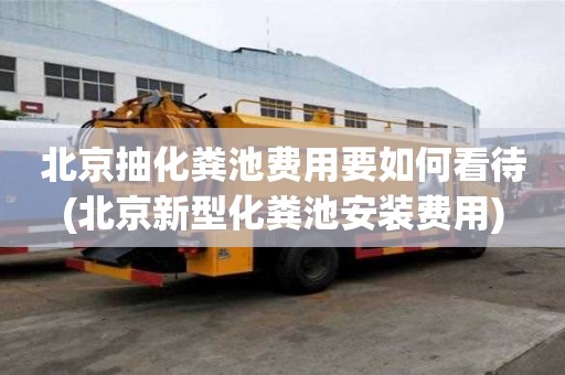 北京抽化粪池费用要如何看待(北京新型化粪池安装费用)