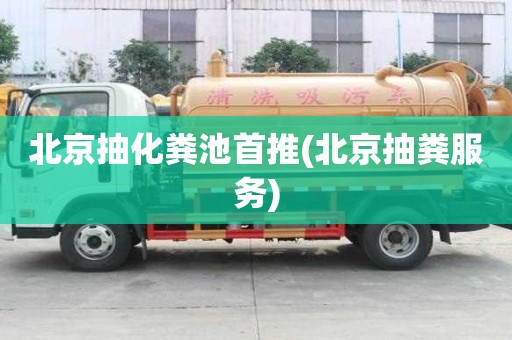 北京抽化粪池首推(北京抽粪服务)