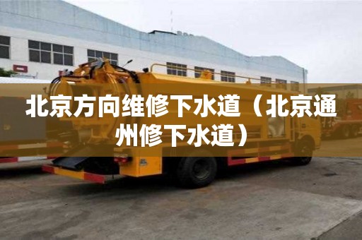 北京方向维修下水道（北京通州修下水道）