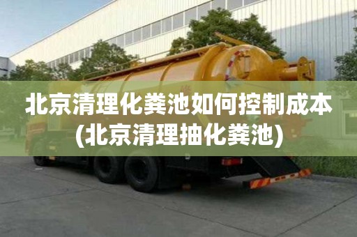 北京清理化粪池如何控制成本(北京清理抽化粪池)