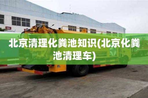 北京清理化粪池知识(北京化粪池清理车)