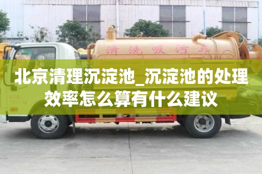北京清理沉淀池_沉淀池的处理效率怎么算有什么建议