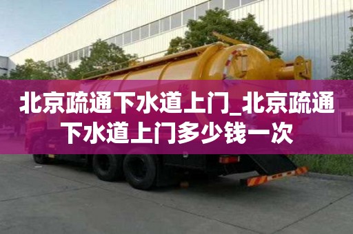 北京疏通下水道上门_北京疏通下水道上门多少钱一次
