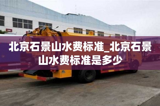 北京石景山水费标准_北京石景山水费标准是多少