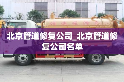 北京管道修复公司_北京管道修复公司名单