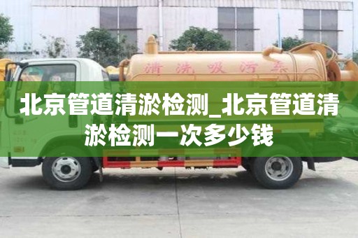 北京管道清淤检测_北京管道清淤检测一次多少钱