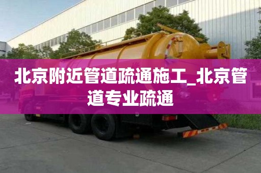 北京附近管道疏通施工_北京管道专业疏通