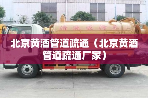 北京黄酒管道疏通（北京黄酒管道疏通厂家）