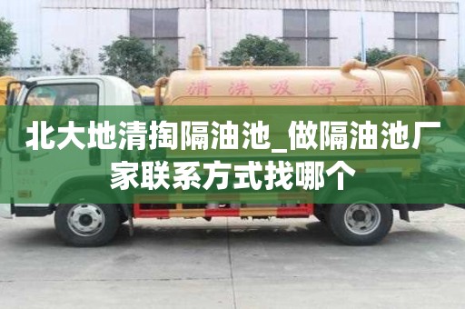 北大地清掏隔油池_做隔油池厂家联系方式找哪个