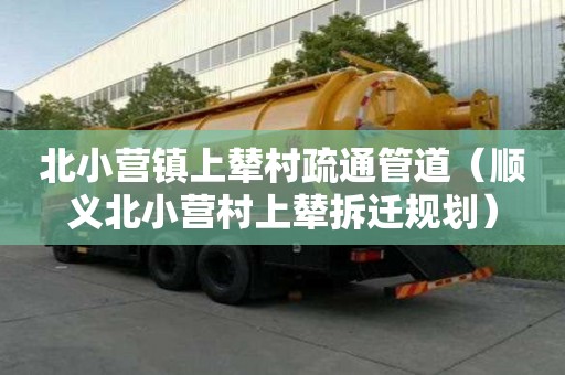 北小营镇上辇村疏通管道（顺义北小营村上辇拆迁规划）