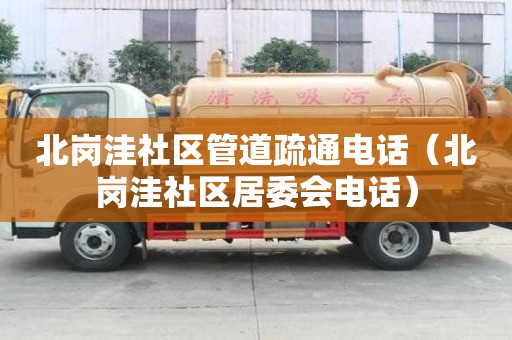 北岗洼社区管道疏通电话（北岗洼社区居委会电话）