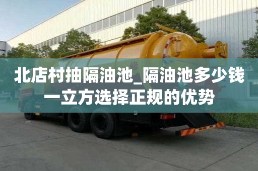 北店村抽隔油池_隔油池多少钱一立方选择正规的优势