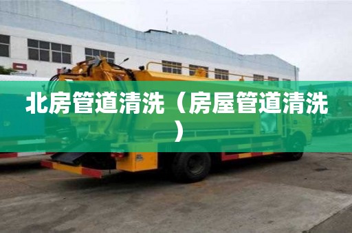 北房管道清洗（房屋管道清洗）