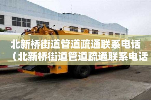 北新桥街道管道疏通联系电话（北新桥街道管道疏通联系电话号码）