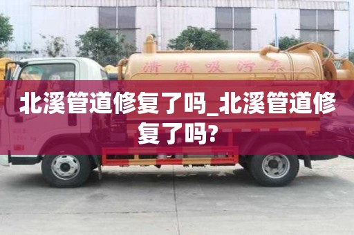 北溪管道修复了吗_北溪管道修复了吗?