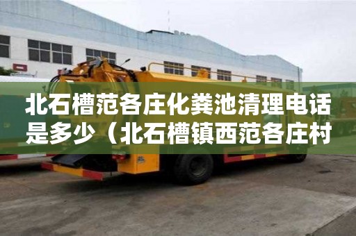 北石槽范各庄化粪池清理电话是多少（北石槽镇西范各庄村规划）