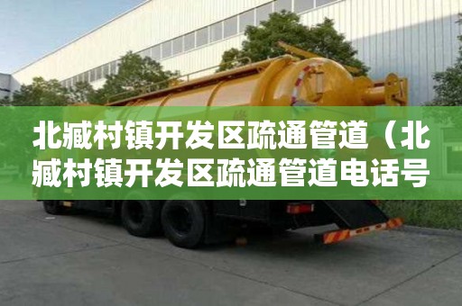 北臧村镇开发区疏通管道（北臧村镇开发区疏通管道电话号码）
