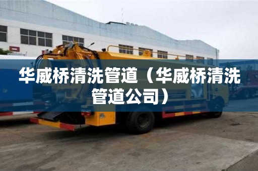 华威桥清洗管道（华威桥清洗管道公司）