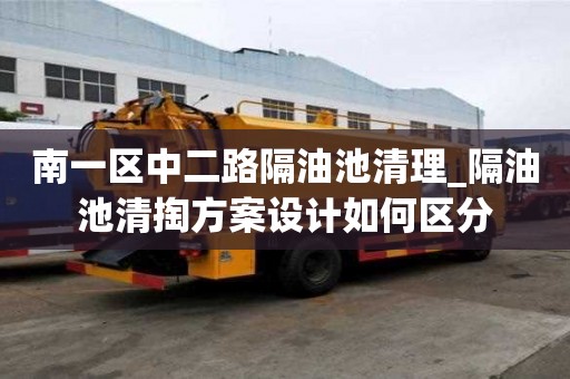 南一区中二路隔油池清理_隔油池清掏方案设计如何区分