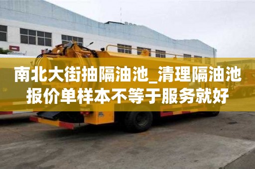 南北大街抽隔油池_清理隔油池报价单样本不等于服务就好
