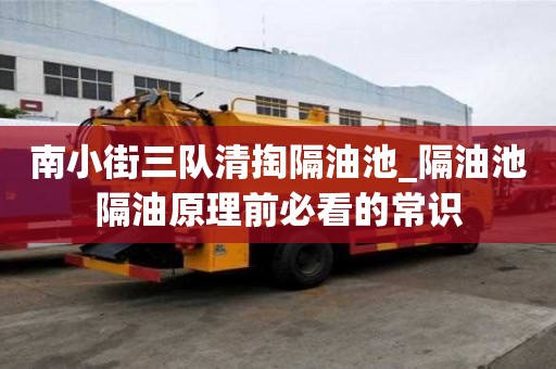 南小街三队清掏隔油池_隔油池隔油原理前必看的常识