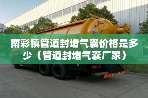 南彩镇管道封堵气囊价格是多少（管道封堵气囊厂家）