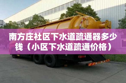 南方庄社区下水道疏通器多少钱(小区下水道疏通价格) 南方庄社区下水道疏通器多少钱(小区下水道疏通价格)