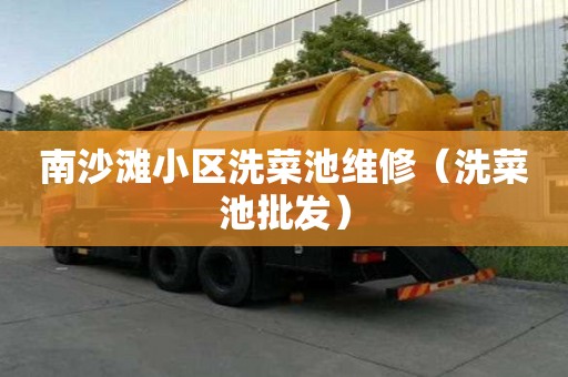 南沙滩小区洗菜池维修（洗菜池批发）