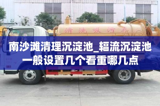南沙滩清理沉淀池_辐流沉淀池一般设置几个看重哪几点