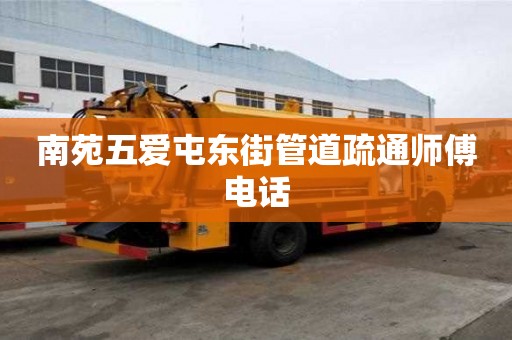 南苑五爱屯东街管道疏通师傅电话