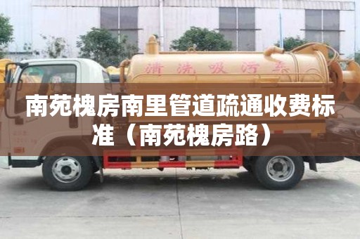 南苑槐房南里管道疏通收费标准(南苑槐房路) 南苑槐房南里管道疏通收费标准(南苑槐房路)