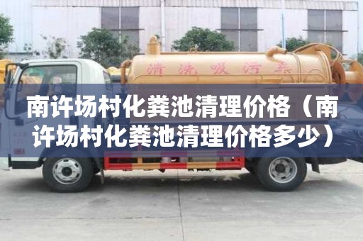 南许场村化粪池清理价格（南许场村化粪池清理价格多少）