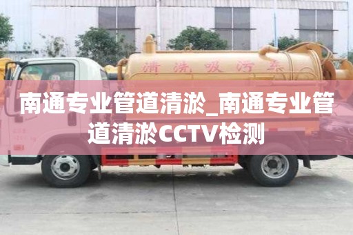 南通专业管道清淤_南通专业管道清淤CCTV检测