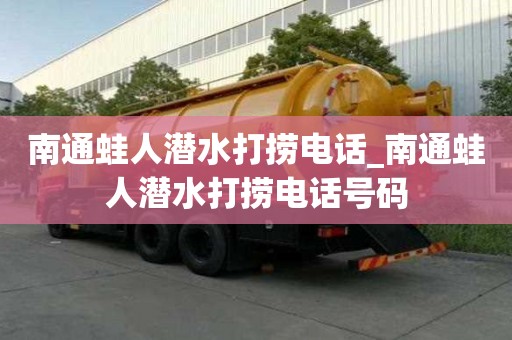 南通蛙人潜水打捞电话_南通蛙人潜水打捞电话号码