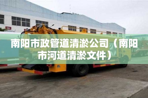 南阳市政管道清淤公司（南阳市河道清淤文件）