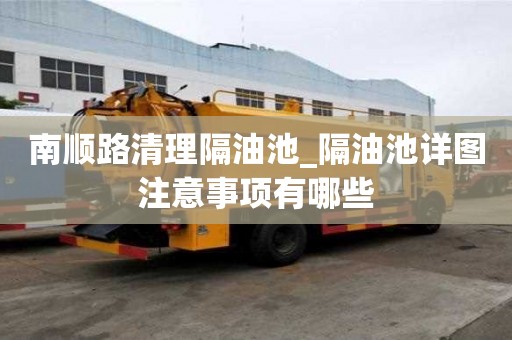 南顺路清理隔油池_隔油池详图注意事项有哪些