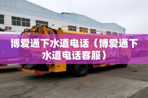 博爱通下水道电话（博爱通下水道电话客服）